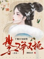 丫鬟只为权势，矜贵世子又争又抢